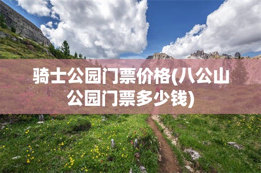 骑士公园门票价格(八公山公园门票多少钱)