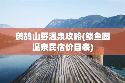 鹧鸪山野温泉攻略(鲅鱼圈温泉民宿价目表)