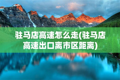 驻马店高速怎么走(驻马店高速出口离市区距离)