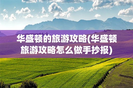 华盛顿的旅游攻略(华盛顿旅游攻略怎么做手抄报)