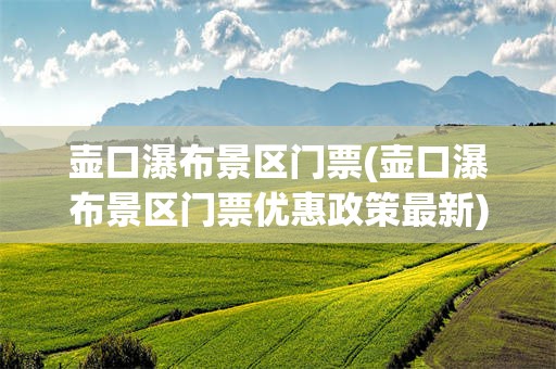 壶口瀑布景区门票(壶口瀑布景区门票优惠政策最新)