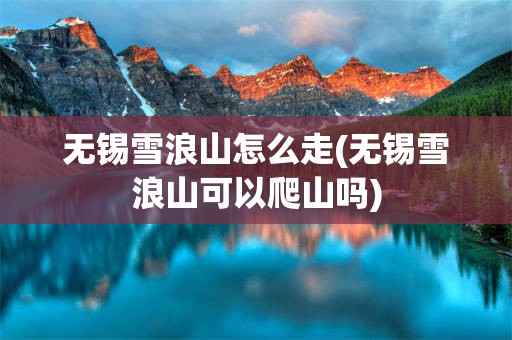 无锡雪浪山怎么走(无锡雪浪山可以爬山吗)