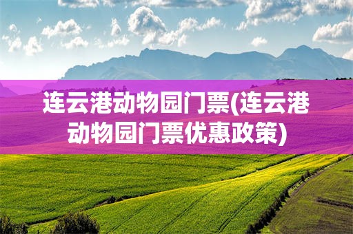 连云港动物园门票(连云港动物园门票优惠政策)