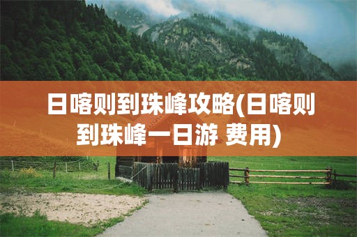 日喀则到珠峰攻略(日喀则到珠峰一日游 费用)