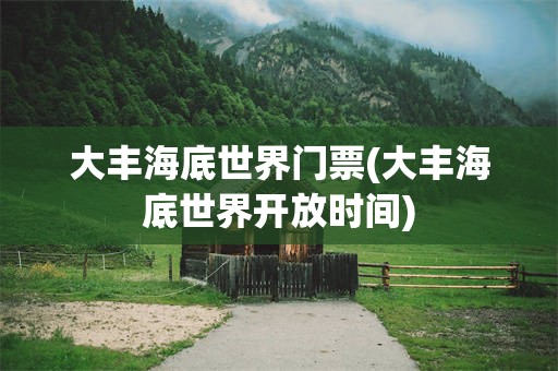 大丰海底世界门票(大丰海底世界开放时间)