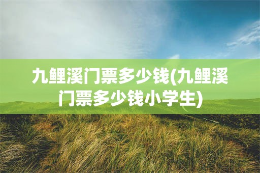 九鲤溪门票多少钱(九鲤溪门票多少钱小学生)
