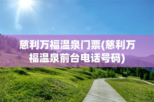 慈利万福温泉门票(慈利万福温泉前台电话号码)