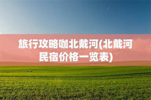 旅行攻略咖北戴河(北戴河民宿价格一览表)