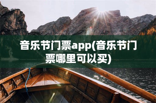 音乐节门票app(音乐节门票哪里可以买)