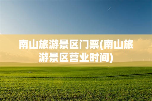 南山旅游景区门票(南山旅游景区营业时间)
