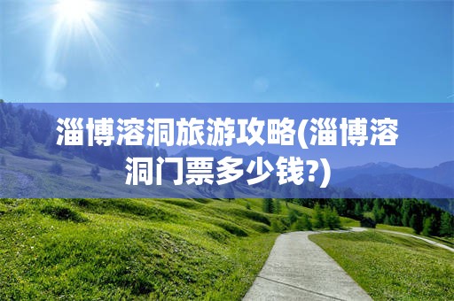 淄博溶洞旅游攻略(淄博溶洞门票多少钱?)