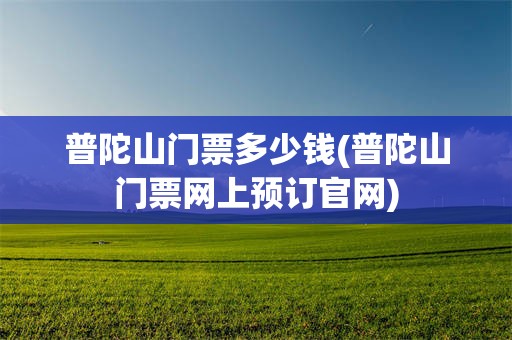 普陀山门票多少钱(普陀山门票网上预订官网)