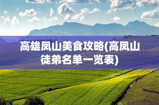 高雄凤山美食攻略(高凤山徒弟名单一览表)