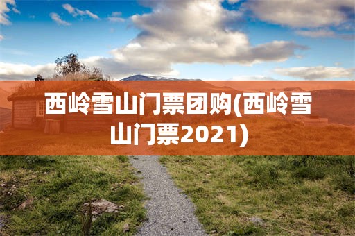 西岭雪山门票团购(西岭雪山门票2021)