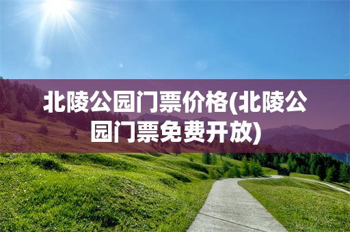 北陵公园门票价格(北陵公园门票免费开放)