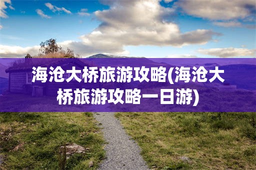 海沧大桥旅游攻略(海沧大桥旅游攻略一日游)
