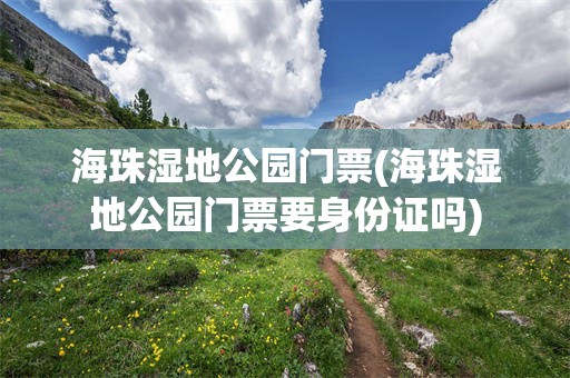 海珠湿地公园门票(海珠湿地公园门票要身份证吗)