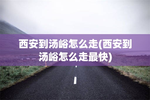 西安到汤峪怎么走(西安到汤峪怎么走最快)