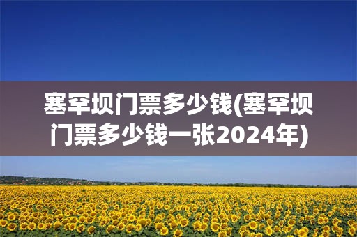 塞罕坝门票多少钱(塞罕坝门票多少钱一张2024年)