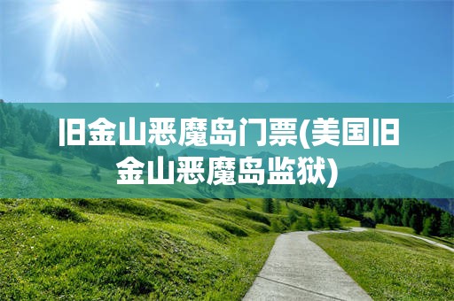 旧金山恶魔岛门票(美国旧金山恶魔岛监狱)