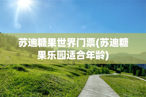 苏迪糖果世界门票(苏迪糖果乐园适合年龄)