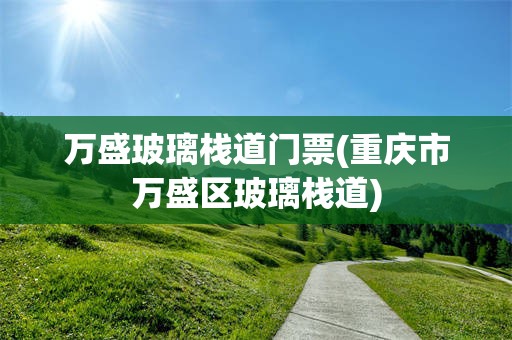 万盛玻璃栈道门票(重庆市万盛区玻璃栈道)