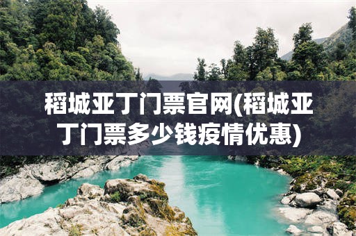 稻城亚丁门票官网(稻城亚丁门票多少钱疫情优惠)