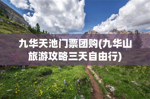 九华天池门票团购(九华山旅游攻略三天自由行)