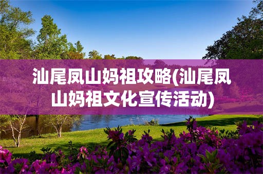 汕尾凤山妈祖攻略(汕尾凤山妈祖文化宣传活动)