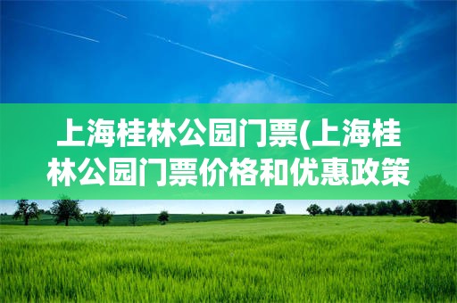 上海桂林公园门票(上海桂林公园门票价格和优惠政策)