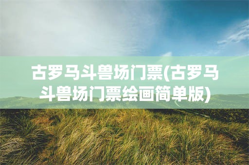 古罗马斗兽场门票(古罗马斗兽场门票绘画简单版)