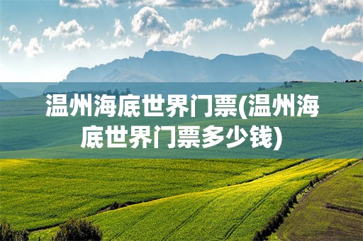 温州海底世界门票(温州海底世界门票多少钱)