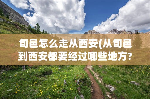 旬邑怎么走从西安(从旬邑到西安都要经过哪些地方?)