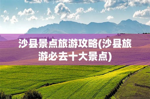 沙县景点旅游攻略(沙县旅游必去十大景点)