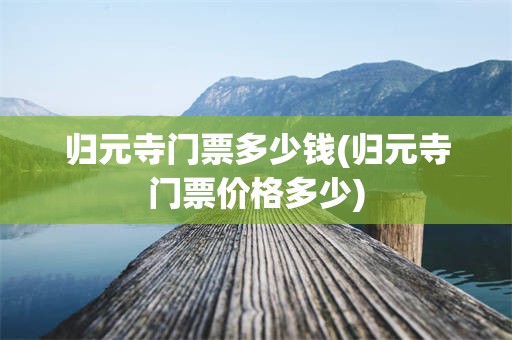 归元寺门票多少钱(归元寺门票价格多少)