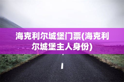 海克利尔城堡门票(海克利尔城堡主人身份)