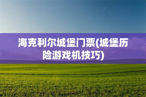 海克利尔城堡门票(城堡历险游戏机技巧)