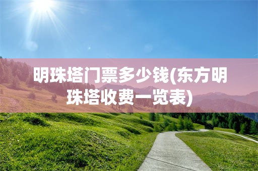 明珠塔门票多少钱(东方明珠塔收费一览表)