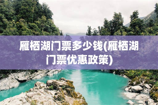 雁栖湖门票多少钱(雁栖湖门票优惠政策)