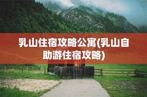 乳山住宿攻略公寓(乳山自助游住宿攻略)