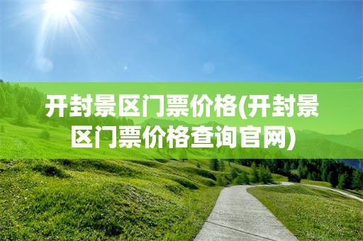 开封景区门票价格(开封景区门票价格查询官网)