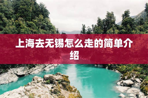上海去无锡怎么走的简单介绍