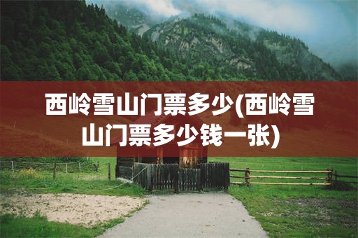 西岭雪山门票多少(西岭雪山门票多少钱一张)