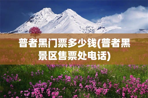 普者黑门票多少钱(普者黑景区售票处电话)