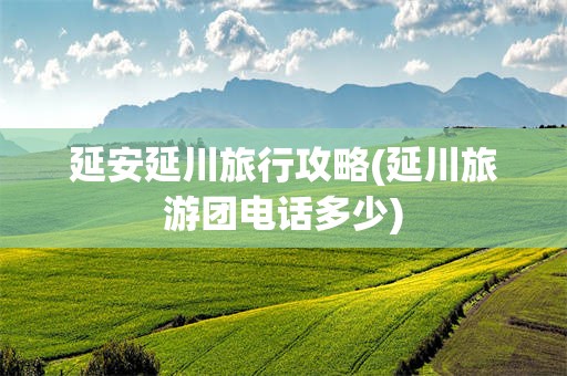 延安延川旅行攻略(延川旅游团电话多少)