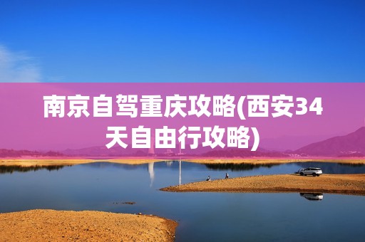 南京自驾重庆攻略(西安34天自由行攻略)