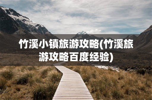 竹溪小镇旅游攻略(竹溪旅游攻略百度经验)