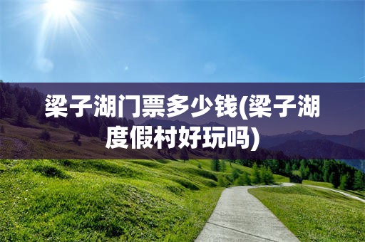 梁子湖门票多少钱(梁子湖度假村好玩吗)