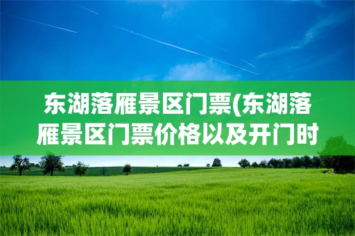 东湖落雁景区门票(东湖落雁景区门票价格以及开门时间)