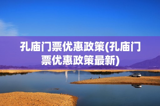 孔庙门票优惠政策(孔庙门票优惠政策最新)